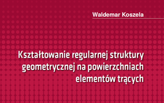 Kształtowanie regularnej struktury geometrycznej na powierzchniach elementów trących. 